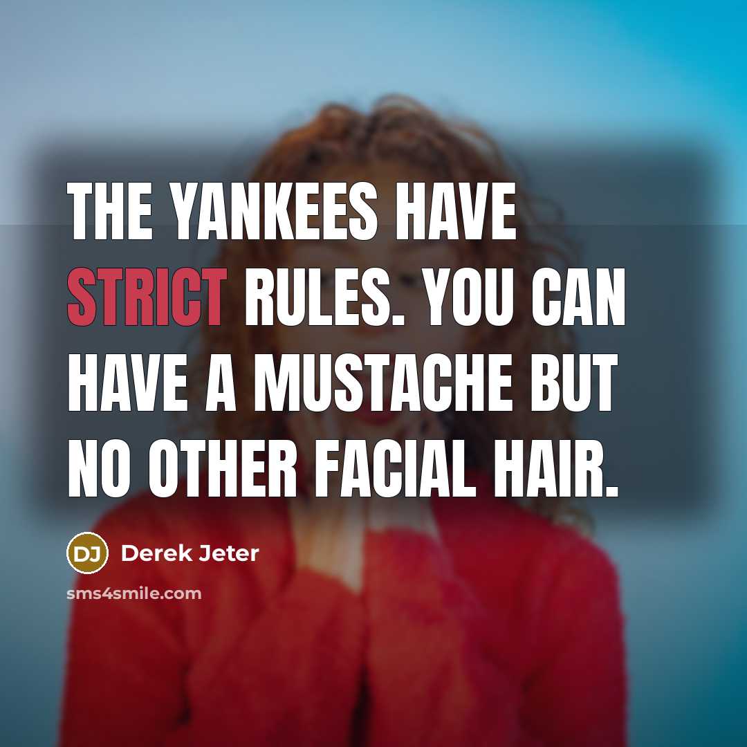 “The Yankees have strict rules. You can have a mustache…” quote by Derek Jeter