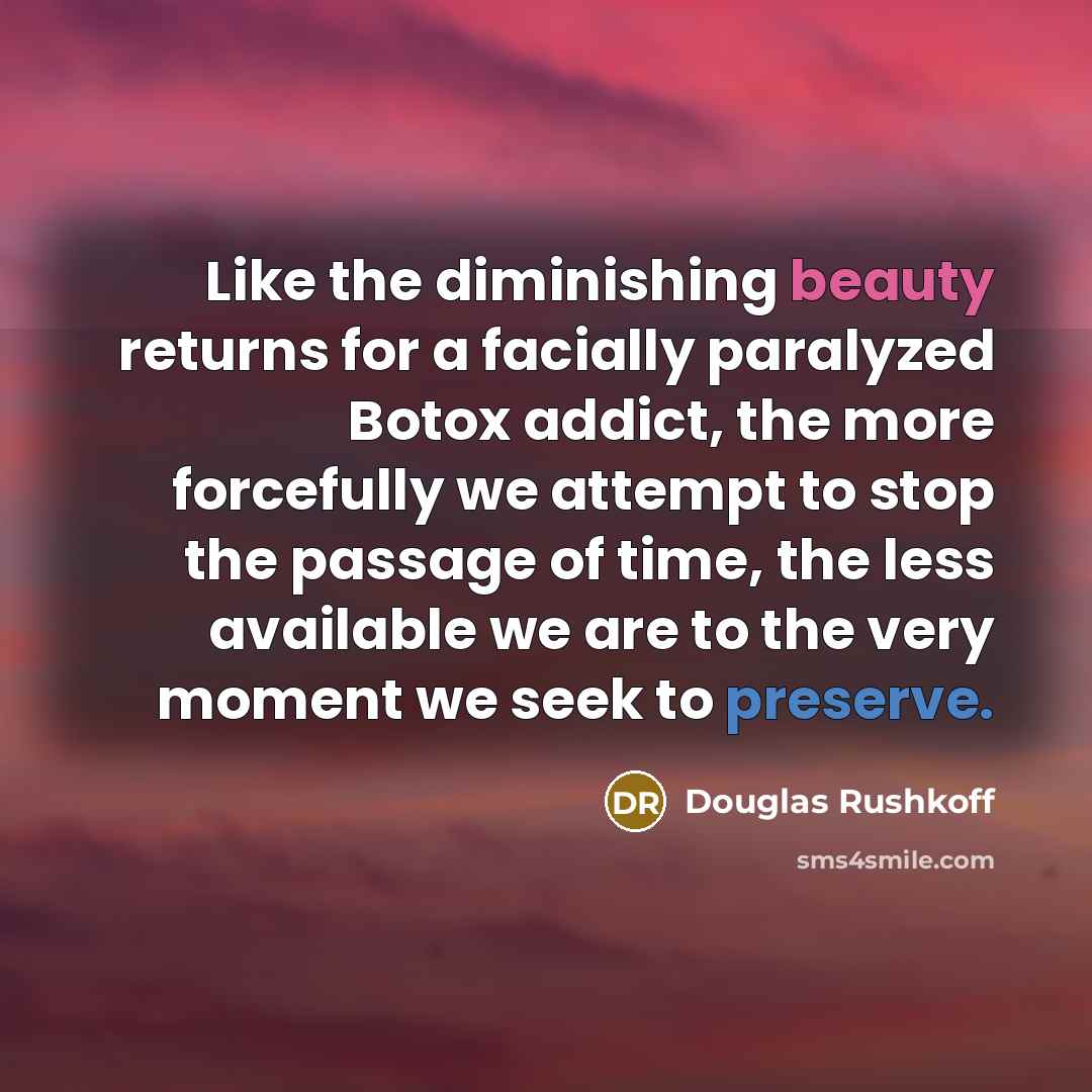 “Like the diminishing beauty returns for a facially paralyzed Botox…” quote by Douglas Rushkoff