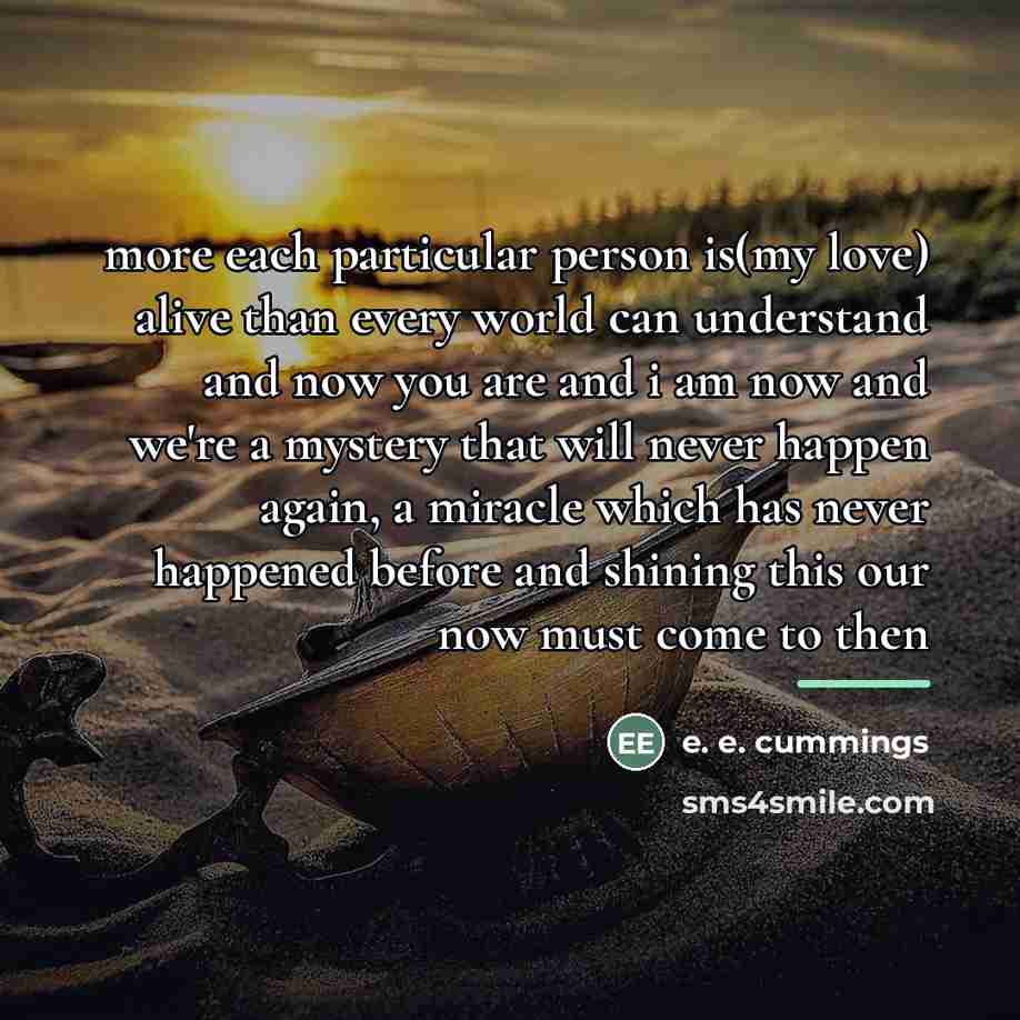 “more each particular person is(my love) alive than every world…” quote by e. e. cummings