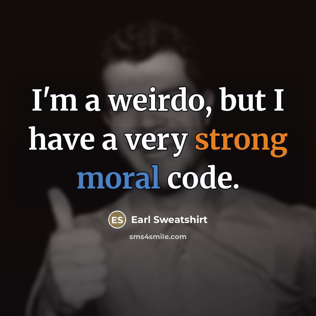 “I'm a weirdo, but I have a very strong moral…” quote by Earl Sweatshirt