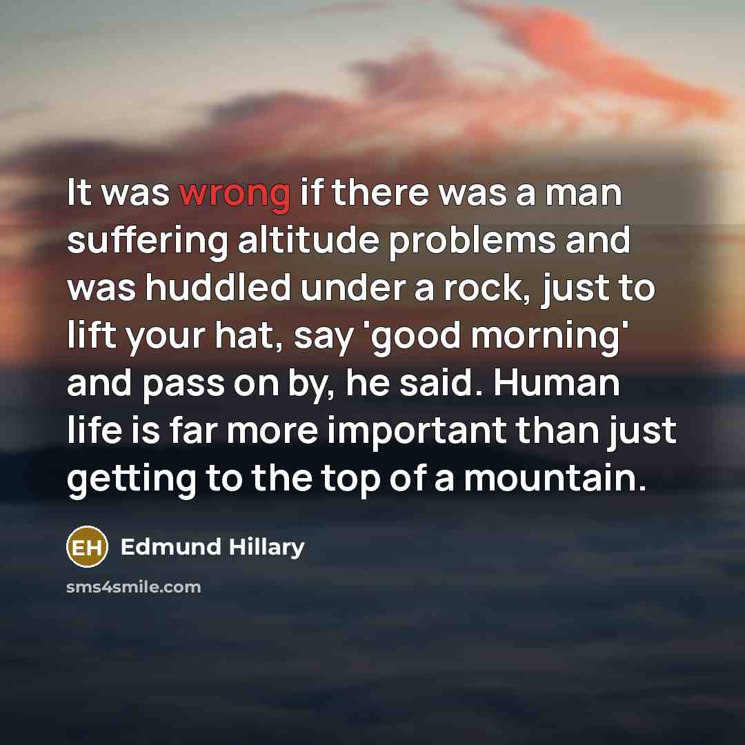 “It was wrong if there was a man suffering altitude…” quote by Edmund Hillary