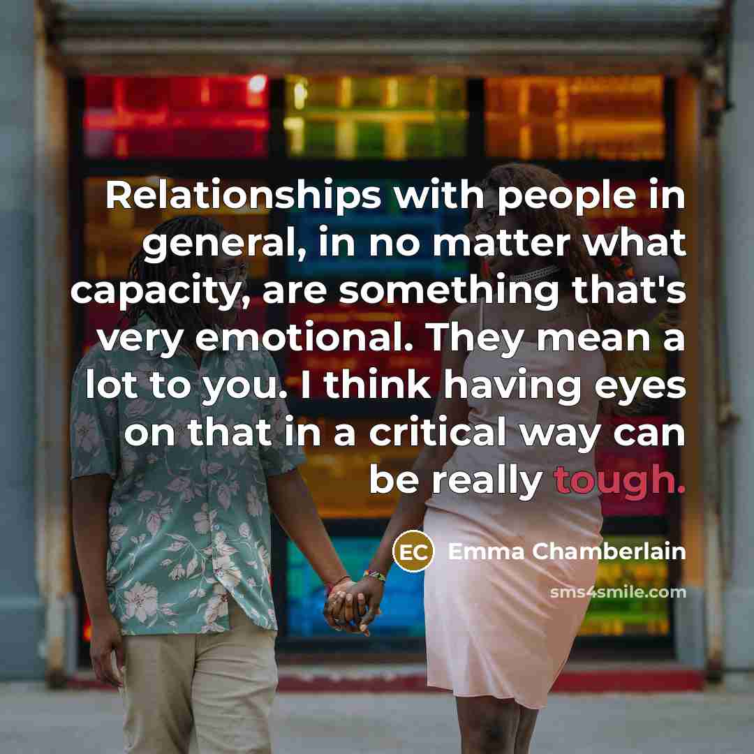 “Relationships with people in general, in no matter what capacity,…” quote by Emma Chamberlain
