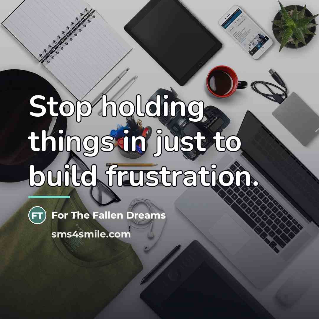 “Stop holding things in just to build frustration.…” quote by For The Fallen Dreams