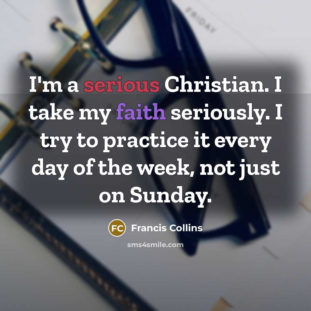 “I'm a serious Christian. I take my faith seriously. I…” quote by Francis Collins