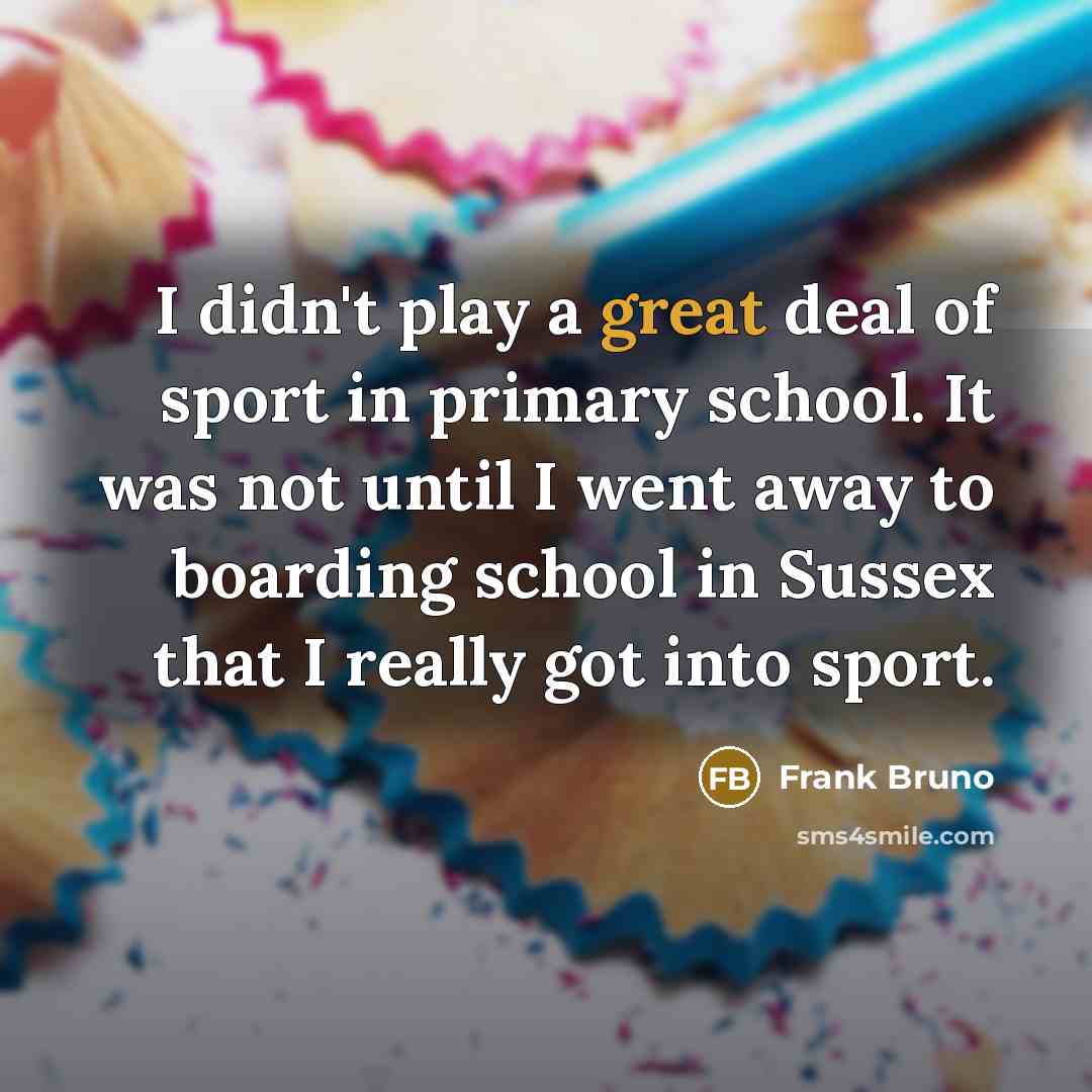 “I didn't play a great deal of sport in primary…” quote by Frank Bruno