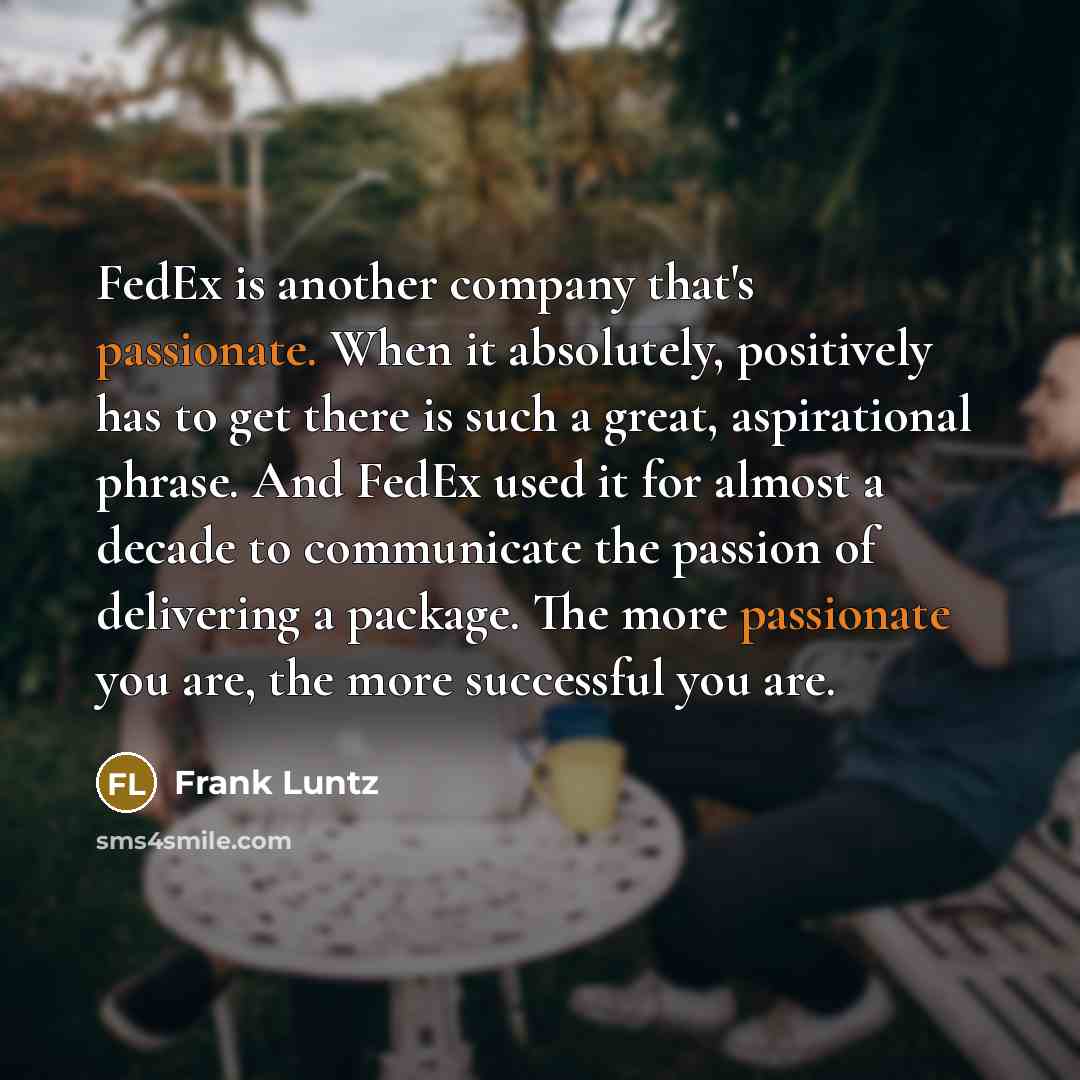 “FedEx is another company that's passionate. When it absolutely, positively…” quote by Frank Luntz