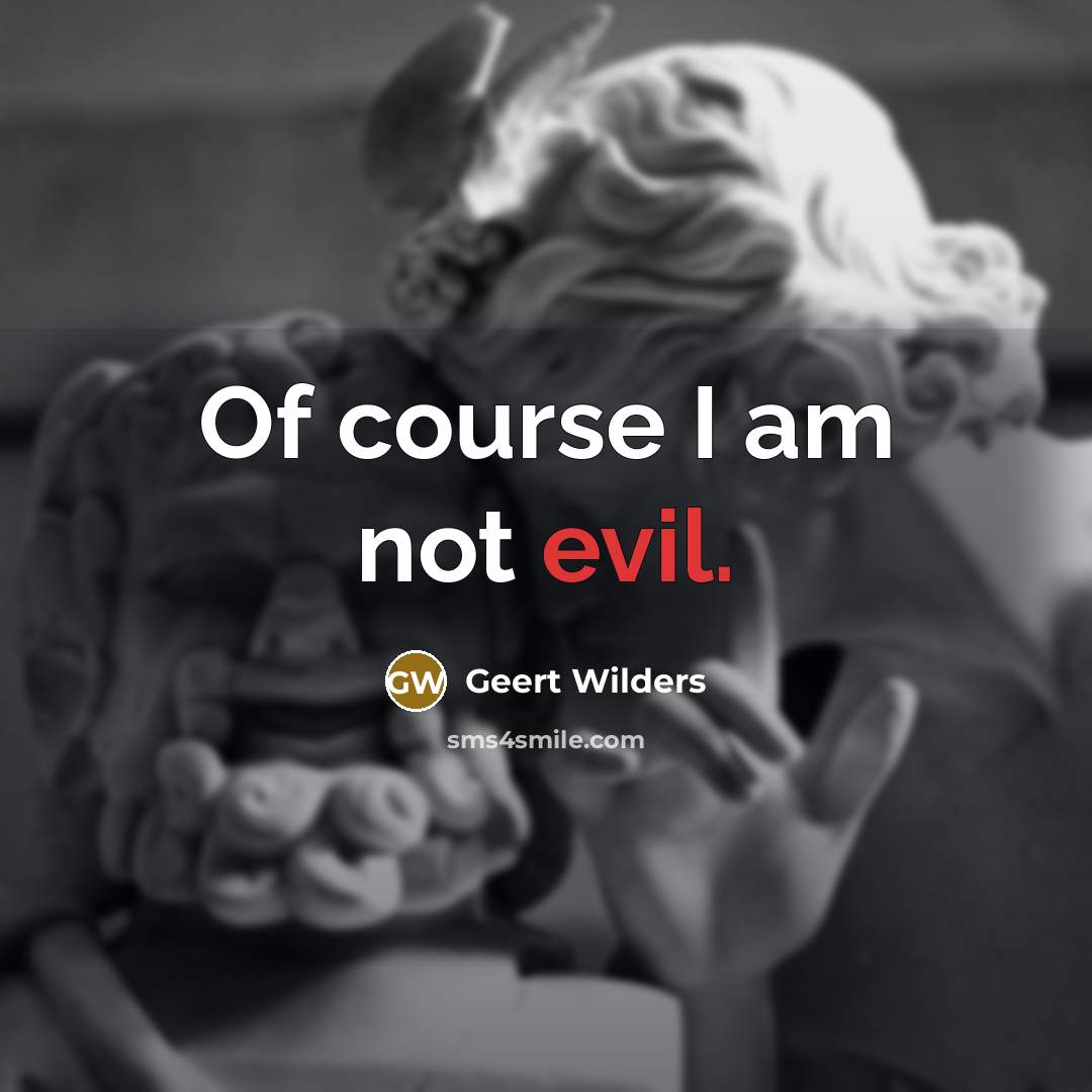 “Of course I am not evil.…” quote by Geert Wilders