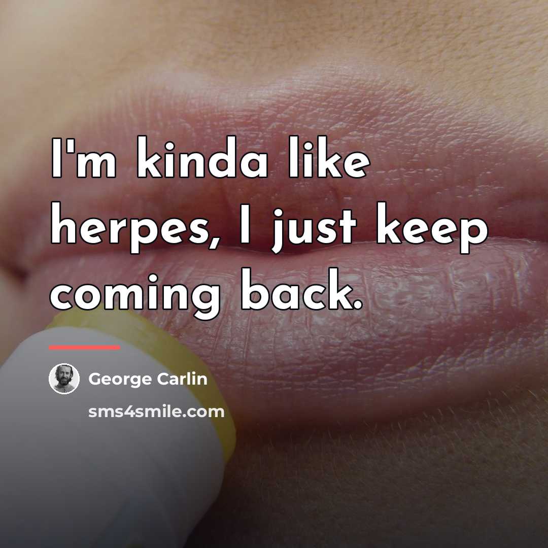 “I'm kinda like herpes, I just keep coming back.…” quote by George Carlin