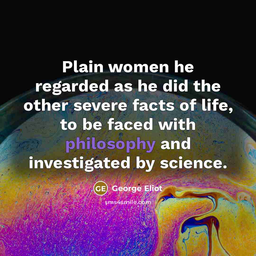 “Plain women he regarded as he did the other severe…” quote by George Eliot