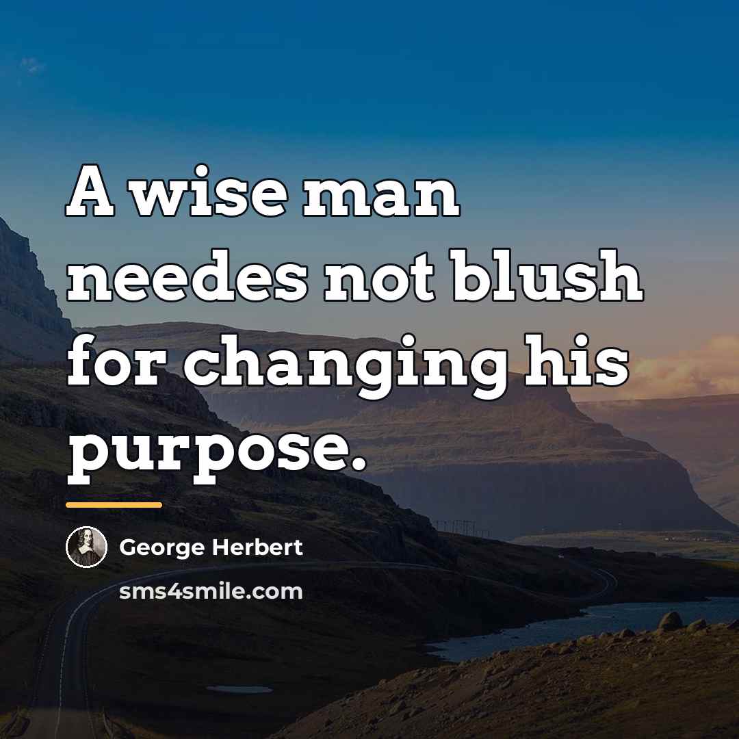 “A wise man needes not blush for changing his purpose.…” quote by George Herbert