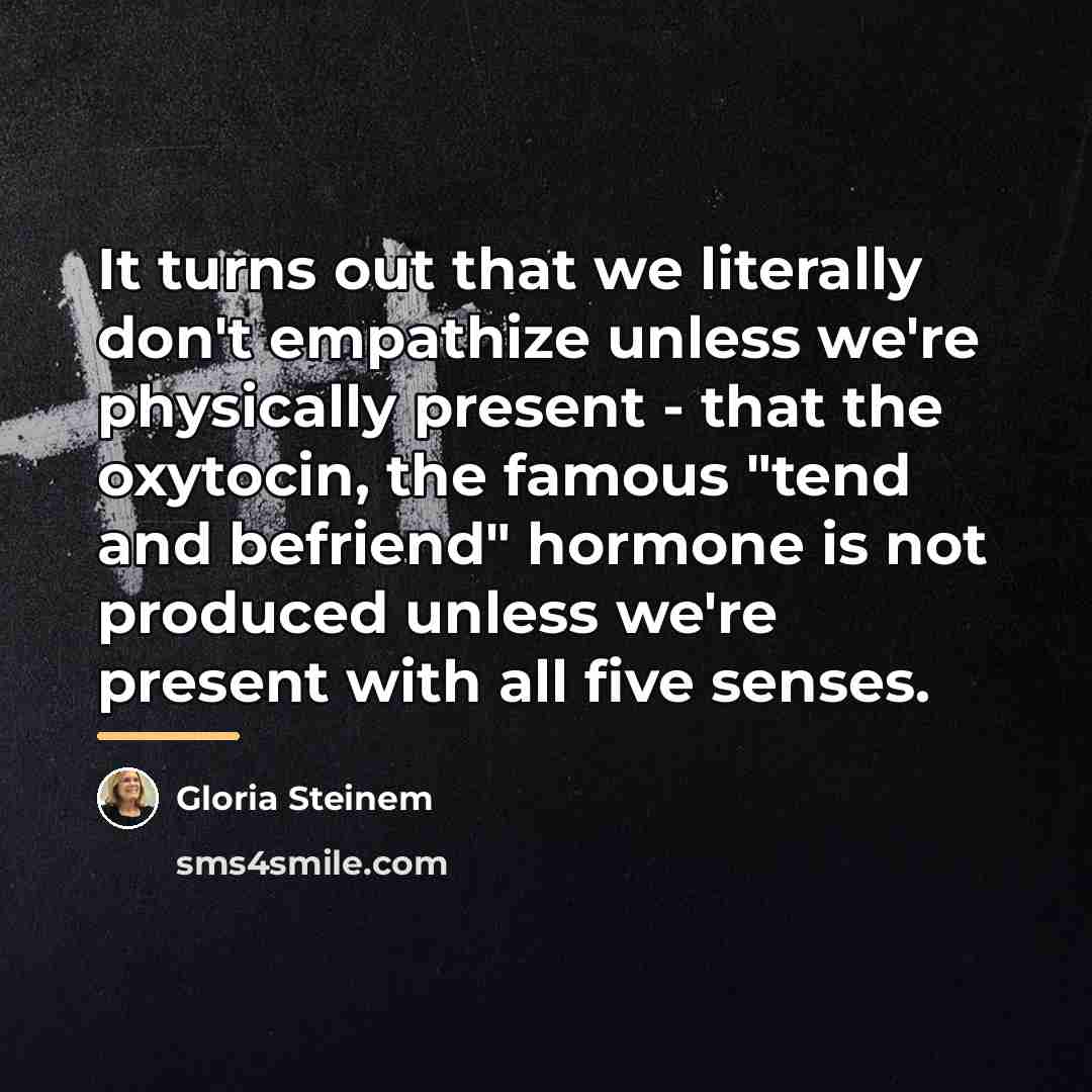 “It turns out that we literally don't empathize unless we're…” quote by Gloria Steinem