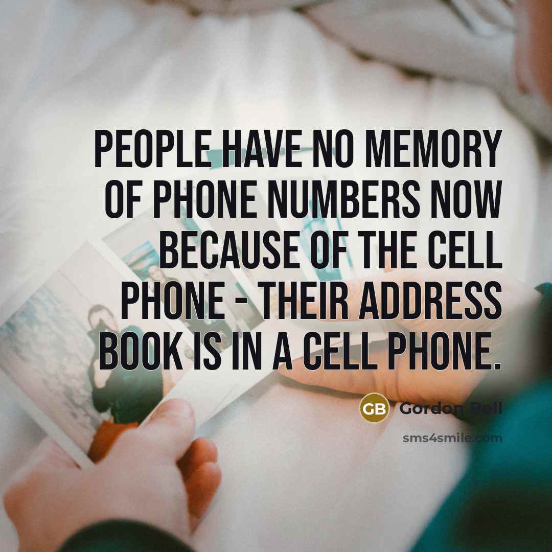 “People have no memory of phone numbers now because of…” quote by Gordon Bell