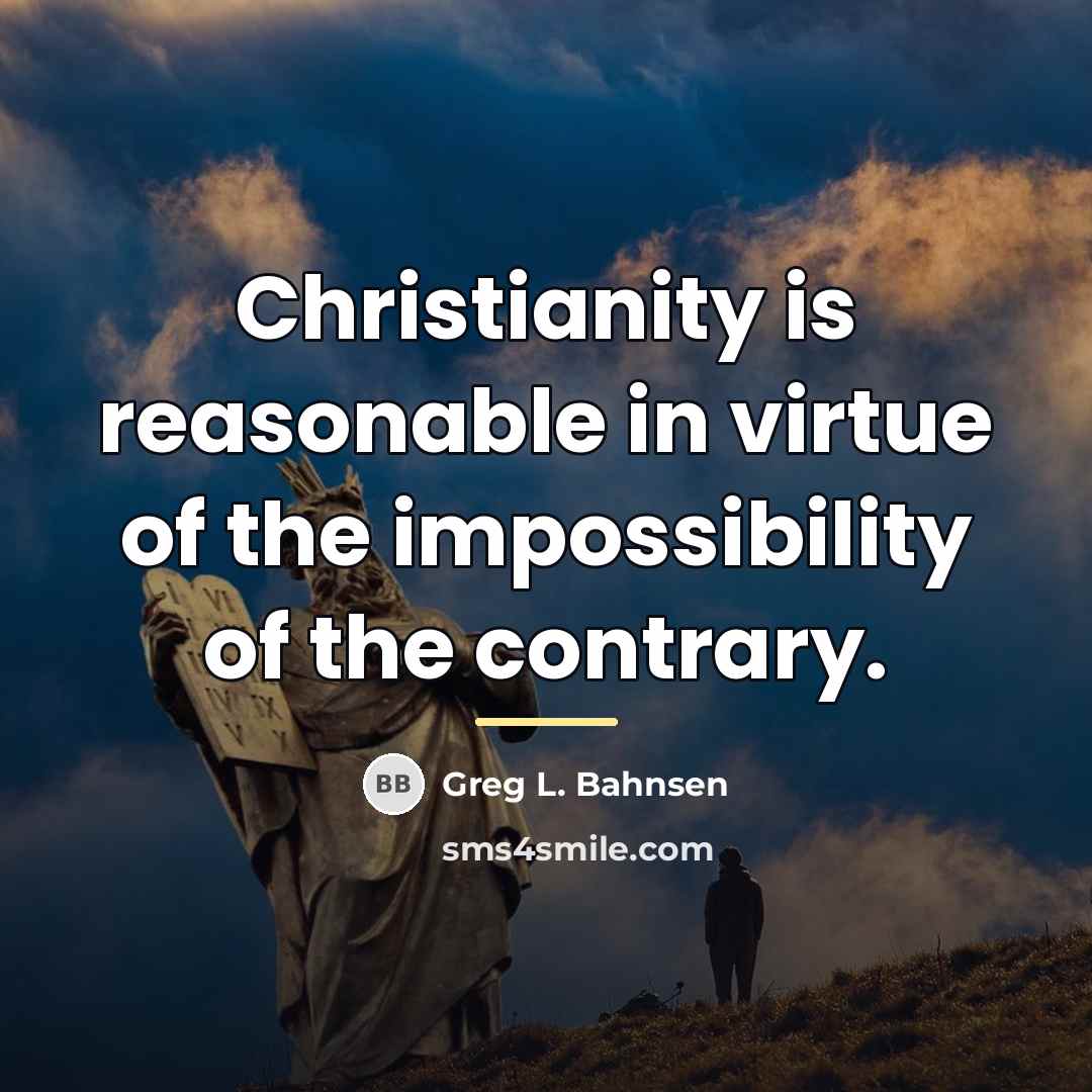 “Christianity is reasonable in virtue of the impossibility of the…” quote by Greg L. Bahnsen