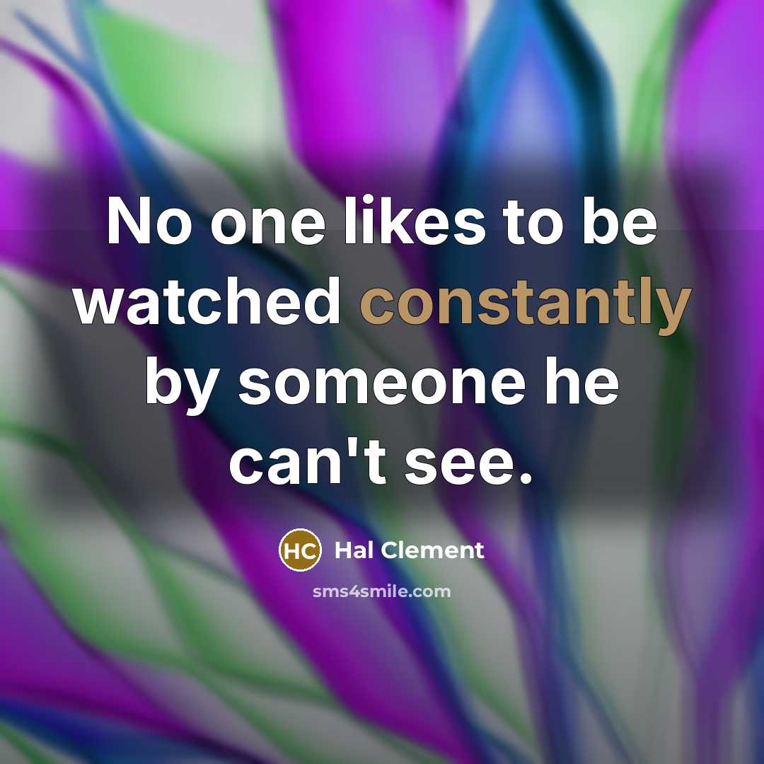 “No one likes to be watched constantly by someone he can't see.” quote by Hal Clement