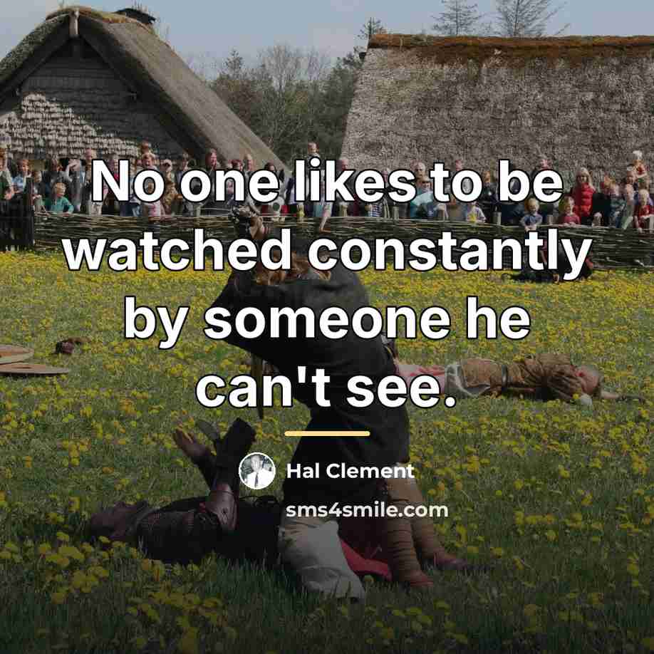 “No one likes to be watched constantly by someone he…” quote by Hal Clement