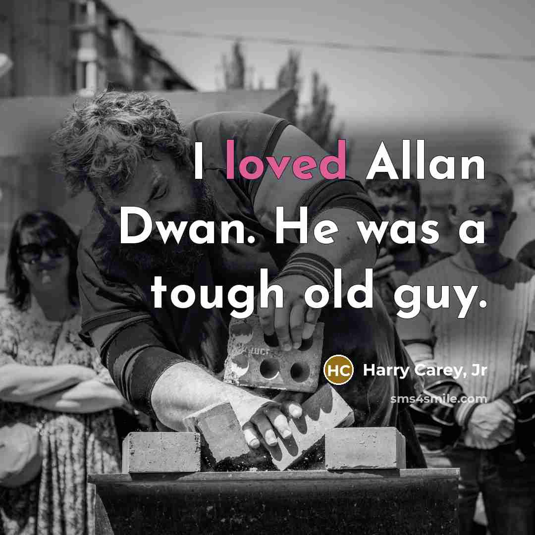 “I loved Allan Dwan. He was a tough old guy.…” quote by Harry Carey, Jr