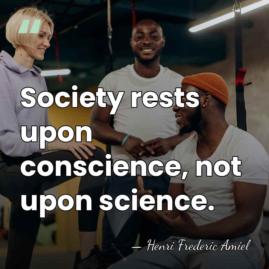 Society rests upon conscience, not upon science. - Henri Frédéric Amiel