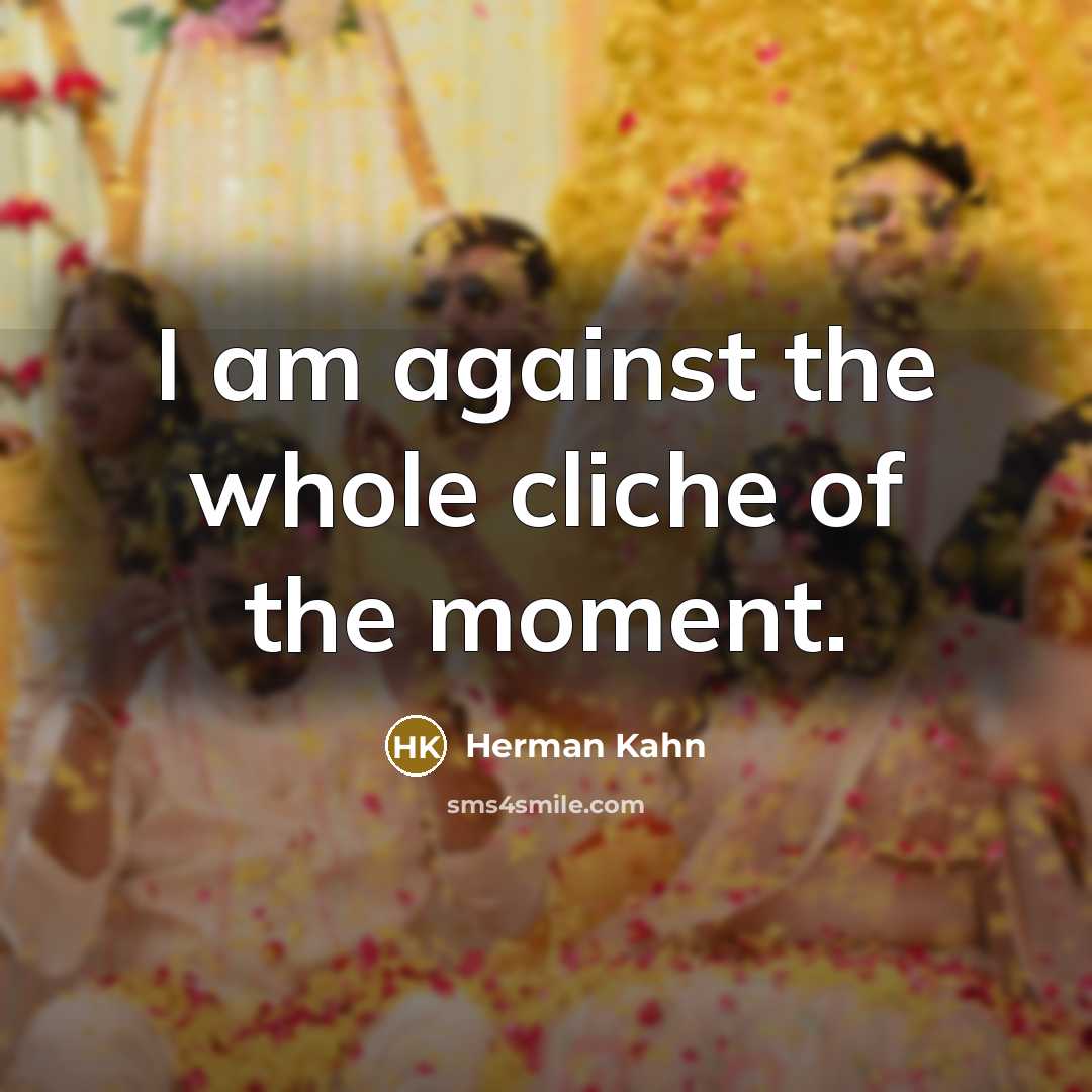 “I am against the whole cliche of the moment.…” quote by Herman Kahn