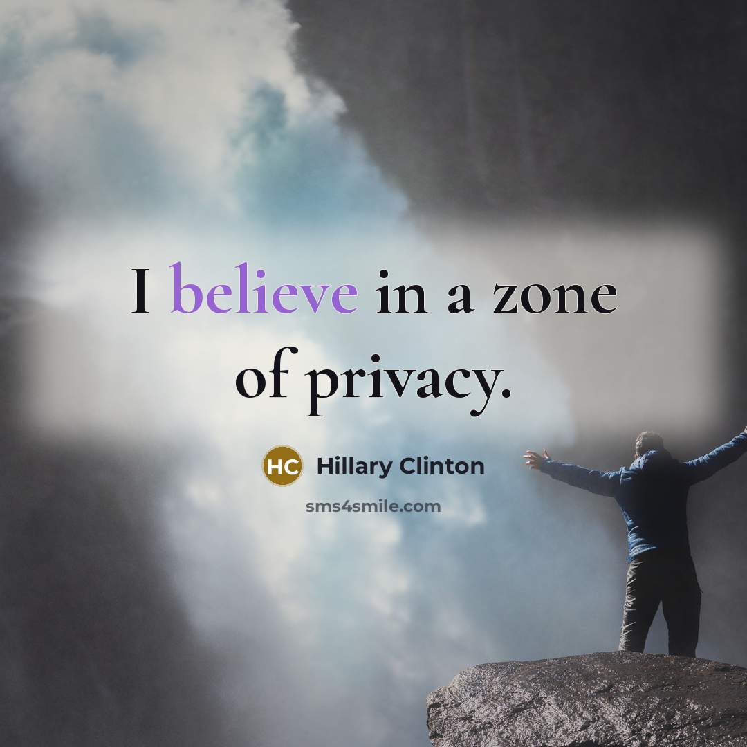 “I believe in a zone of privacy.…” quote by Hillary Clinton