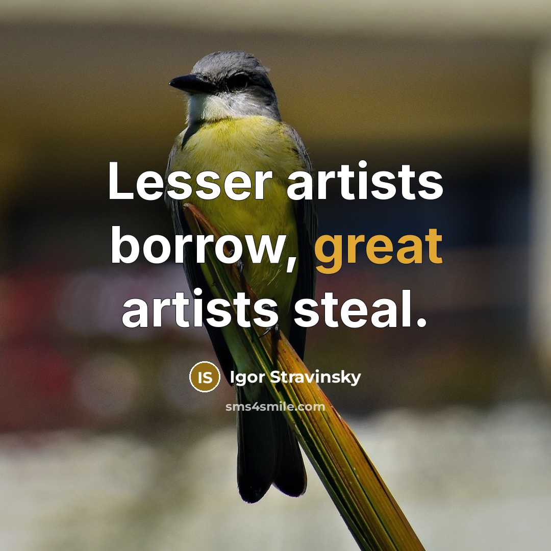 “Lesser artists borrow, great artists steal.…” quote by Igor Stravinsky