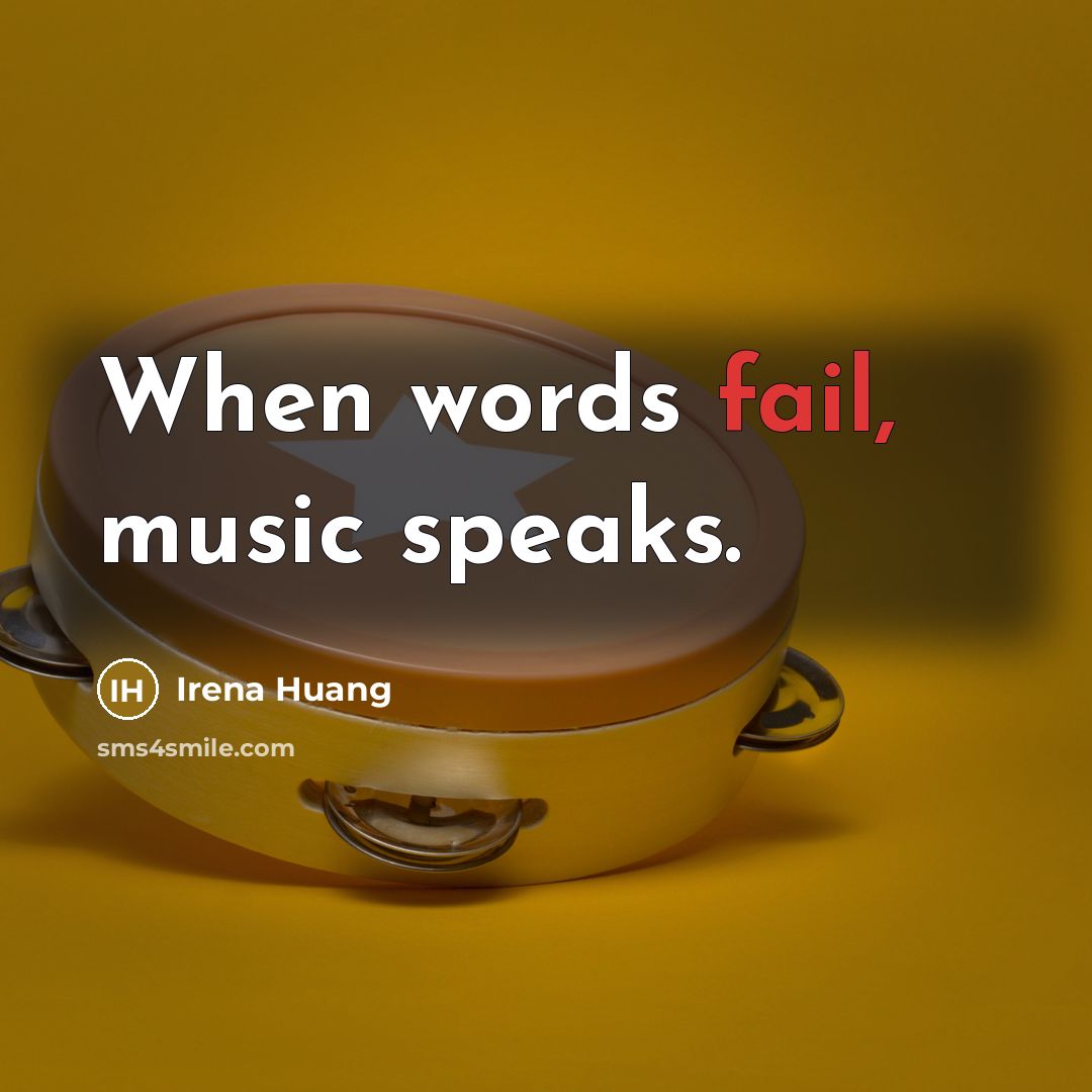 “When words fail, music speaks.” quote by Irena Huang