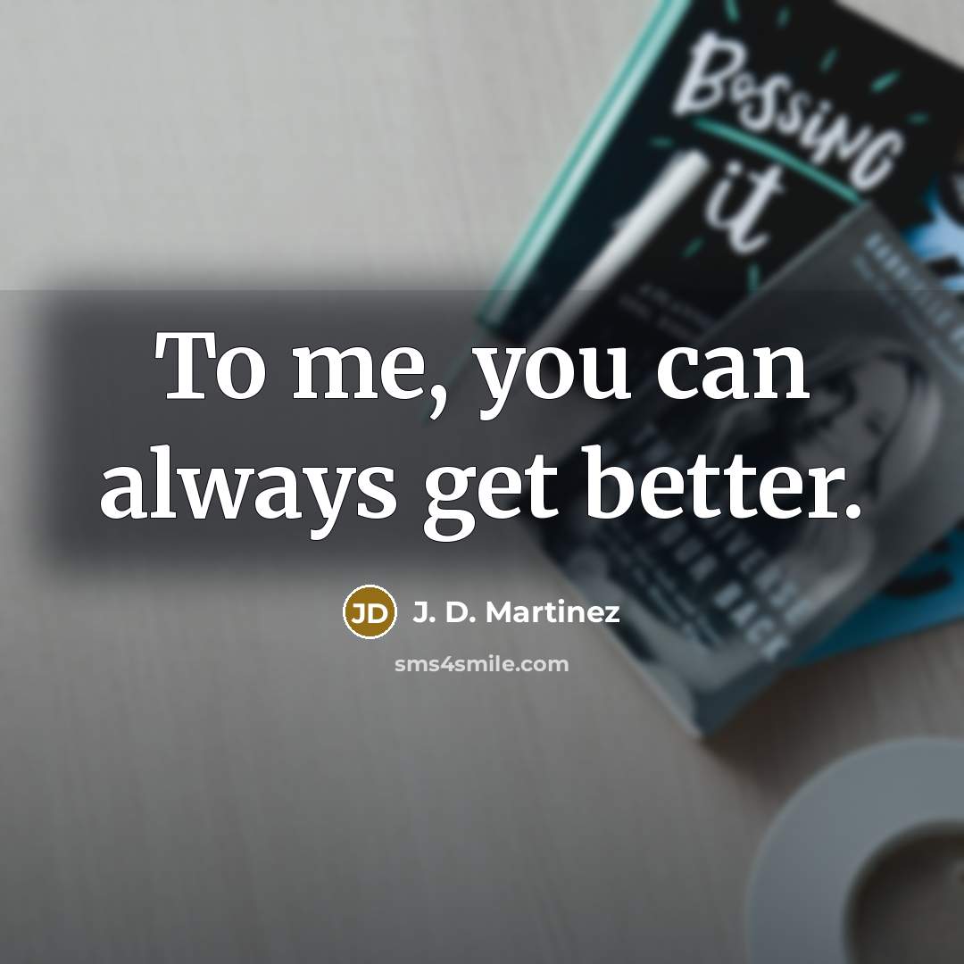 “To me, you can always get better.…” quote by J. D. Martinez