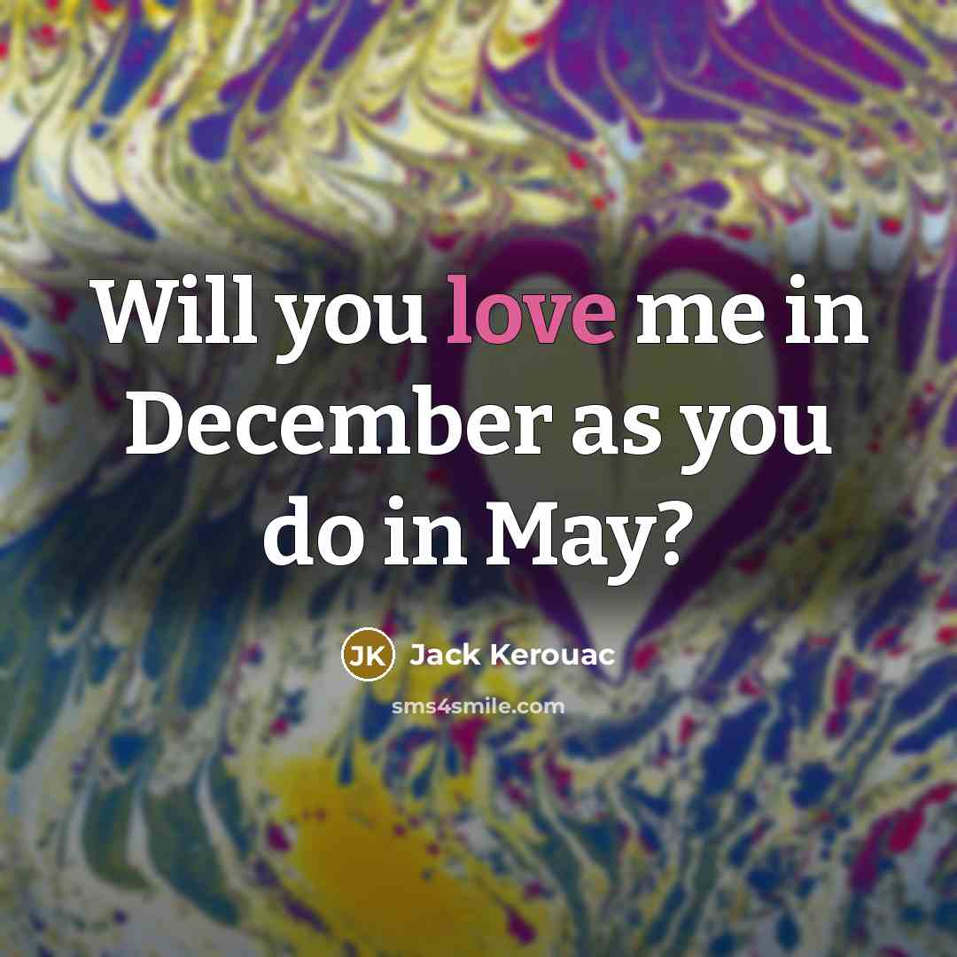 “Will you love me in December as you do in…” quote by Jack Kerouac