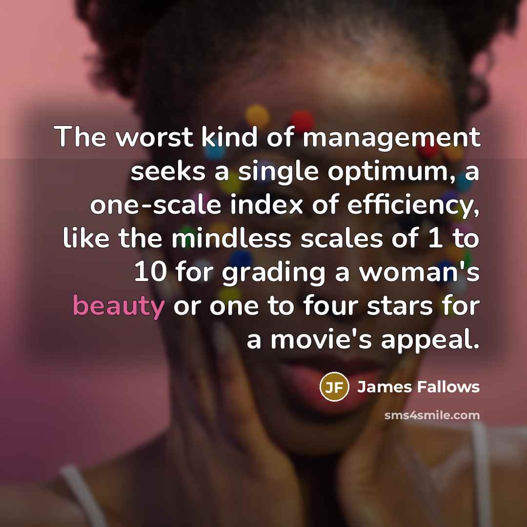 “The worst kind of management seeks a single optimum, a…” quote by James Fallows