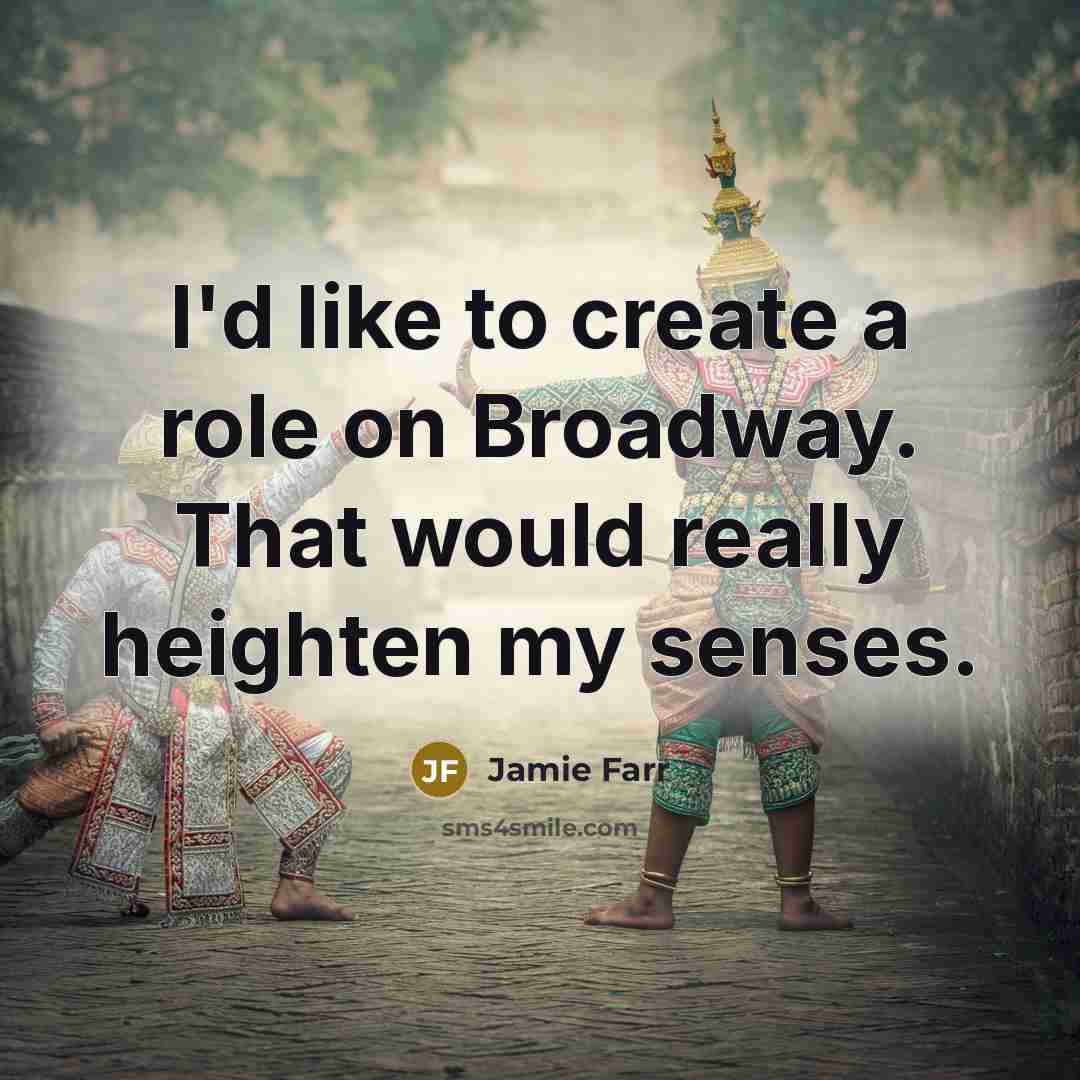 “I'd like to create a role on Broadway. That would really heighten my senses.” quote by Jamie Farr