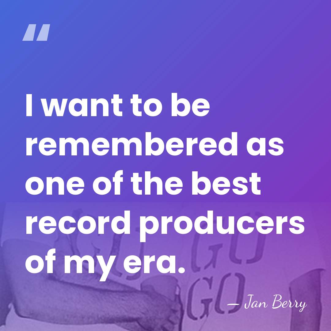 I want to be remembered as one of the best record producers&hellip; - Jan Berry