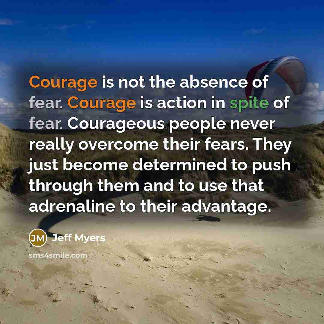 “Courage is not the absence of fear. Courage is action…” quote by Jeff Myers