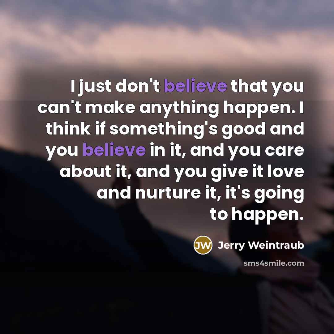 “I just don't believe that you can't make anything happen.…” quote by Jerry Weintraub