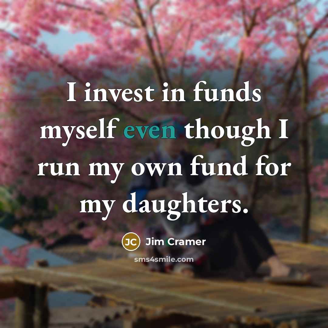 “I invest in funds myself even though I run my…” quote by Jim Cramer