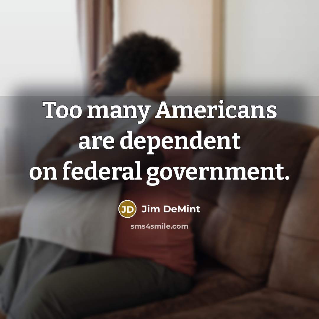 “Too many Americans are dependent on federal government.…” quote by Jim DeMint