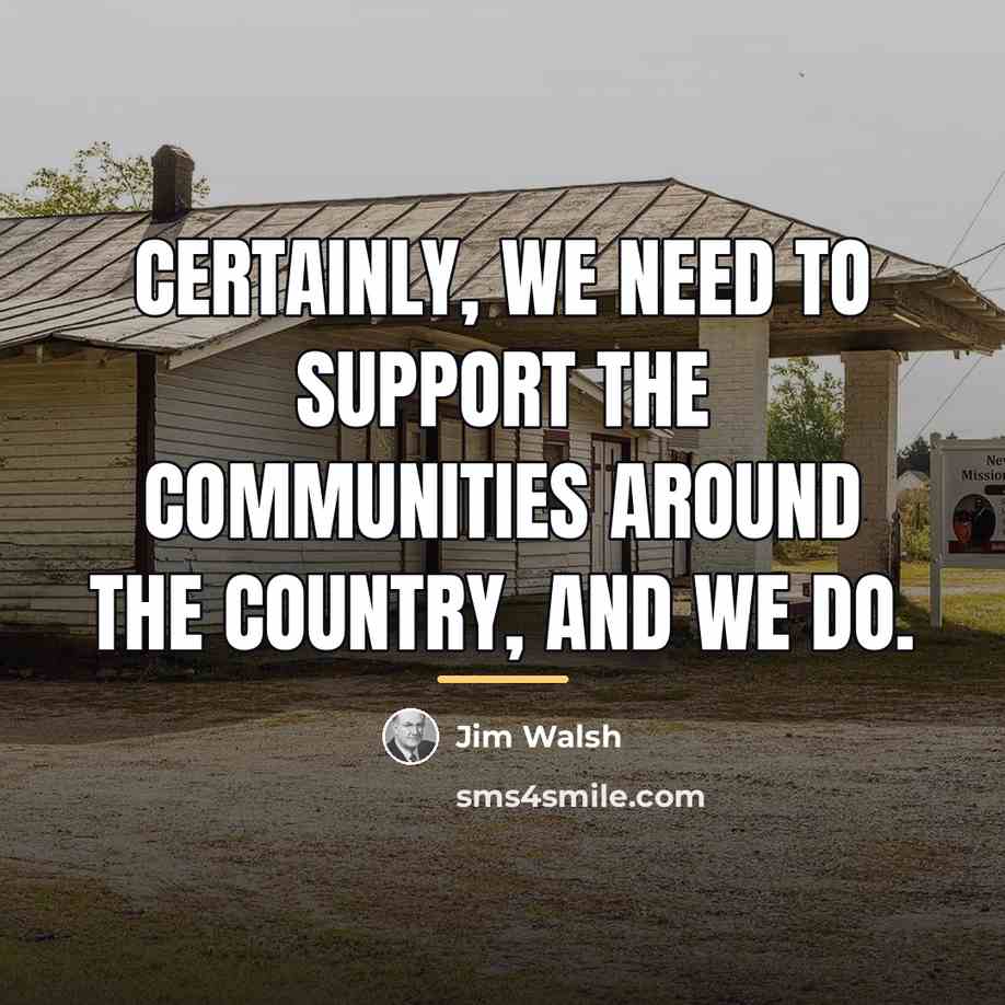 “Certainly, we need to support the communities around the country,…” quote by Jim Walsh