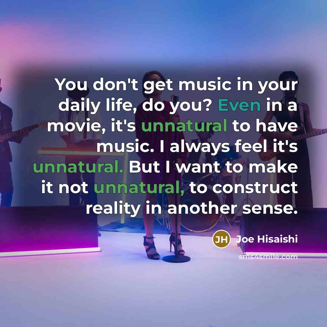 “You don't get music in your daily life, do you?…” quote by Joe Hisaishi