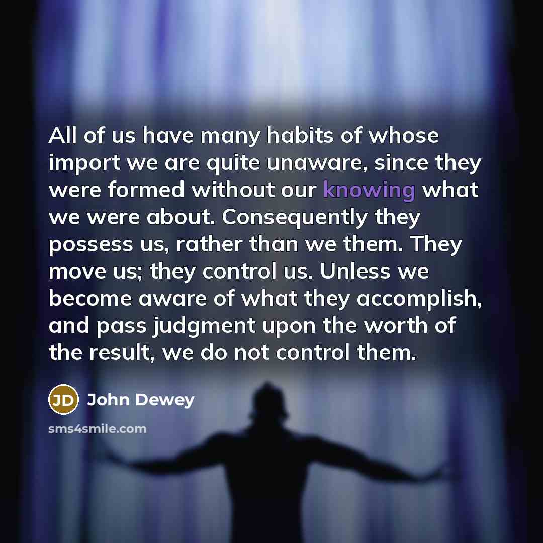 “All of us have many habits of whose import we…” quote by John Dewey