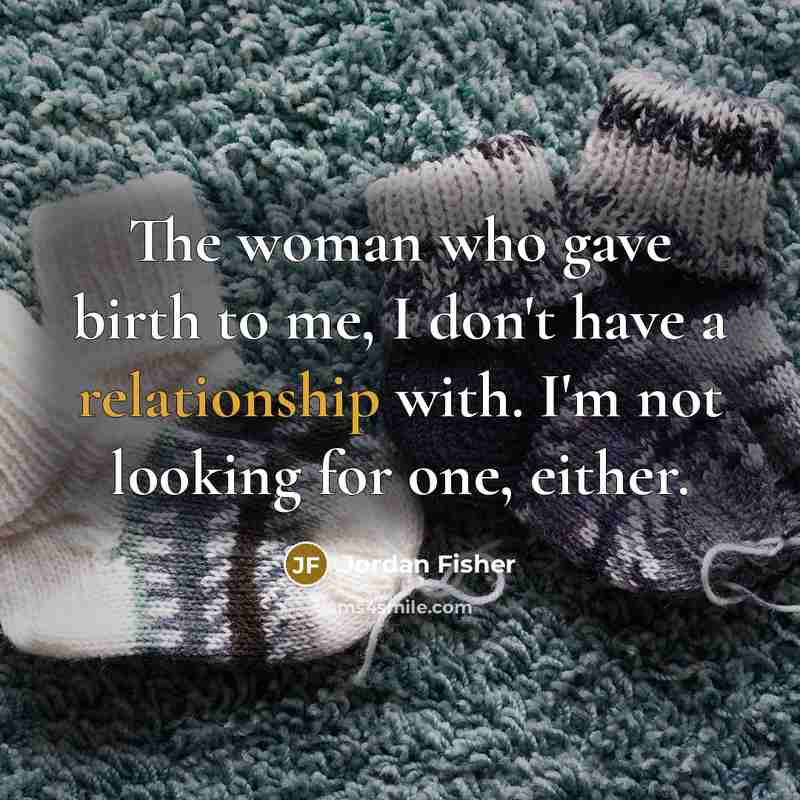 “The woman who gave birth to me, I don't have…” quote by Jordan Fisher