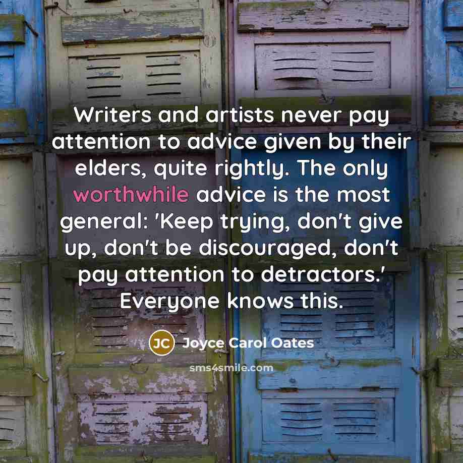 “Writers and artists never pay attention to advice given by…” quote by Joyce Carol Oates