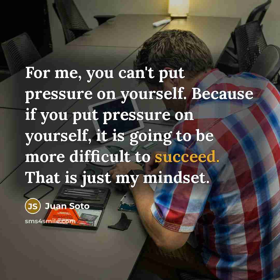 “For me, you can't put pressure on yourself. Because if…” quote by Juan Soto