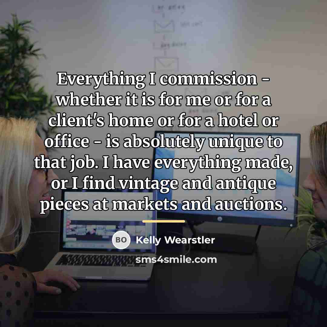 “Everything I commission - whether it is for me or…” quote by Kelly Wearstler
