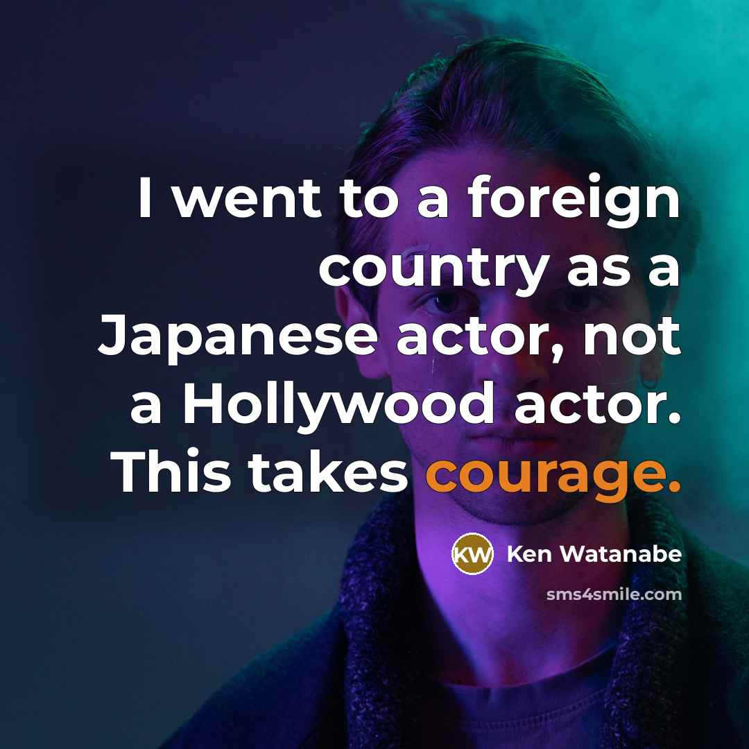“I went to a foreign country as a Japanese actor,…” quote by Ken Watanabe