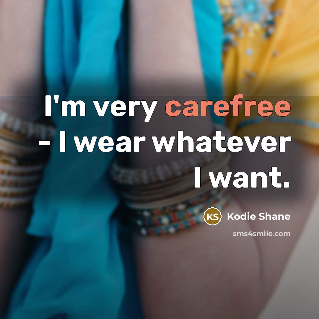 “I'm very carefree - I wear whatever I want.…” quote by Kodie Shane