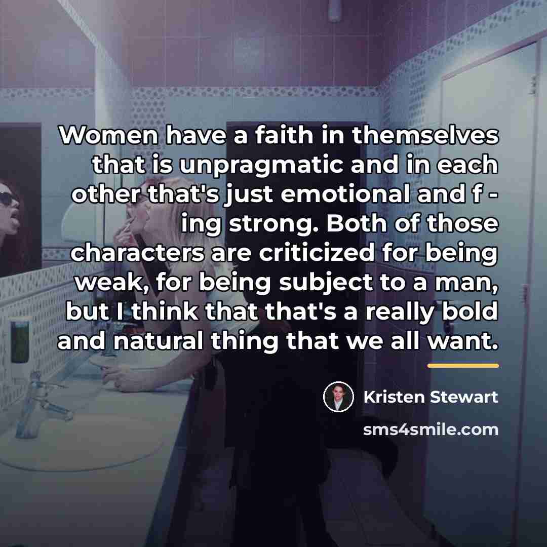 “Women have a faith in themselves that is unpragmatic and…” quote by Kristen Stewart