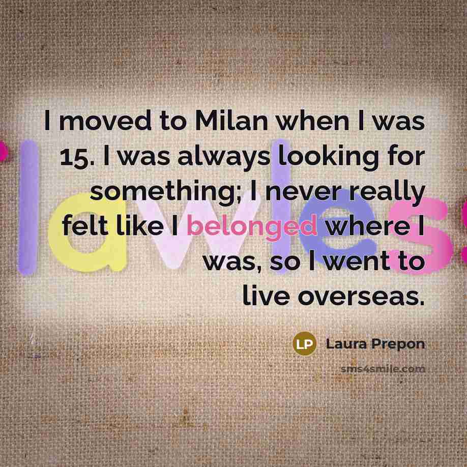 “I moved to Milan when I was 15. I was…” quote by Laura Prepon