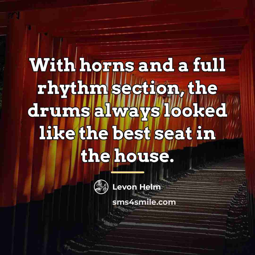 “With horns and a full rhythm section, the drums always…” quote by Levon Helm