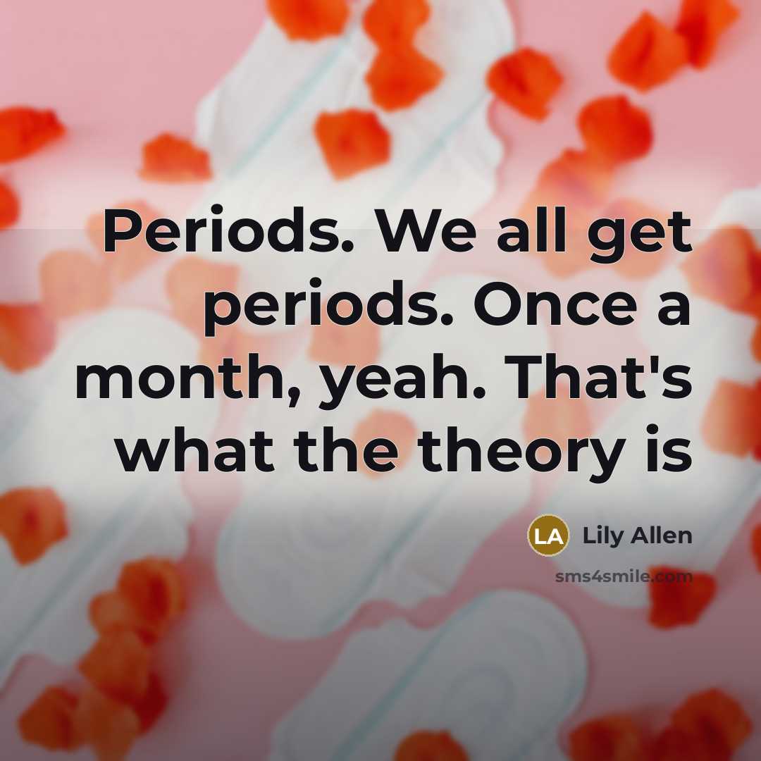 “Periods. We all get periods. Once a month, yeah. That's…” quote by Lily Allen