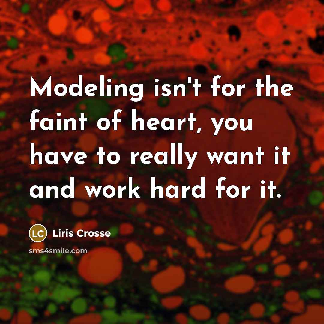 “Modeling isn't for the faint of heart, you have to…” quote by Liris Crosse