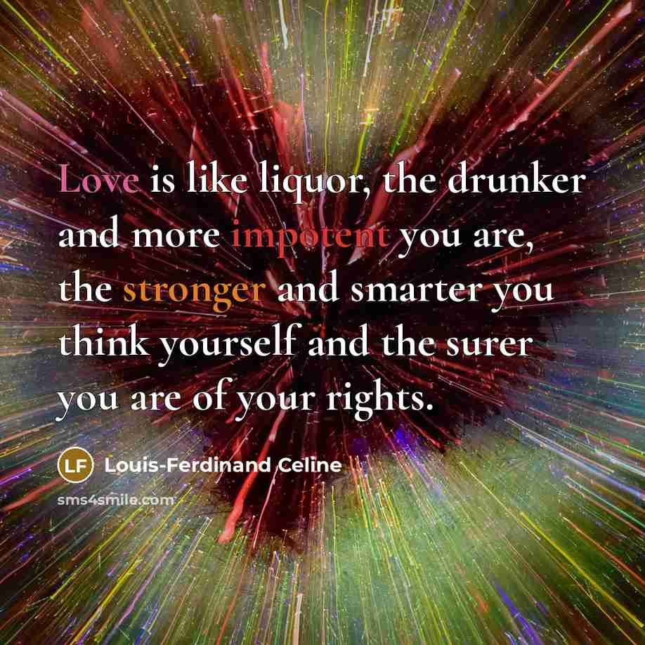 “Love is like liquor, the drunker and more impotent you…” quote by Louis-Ferdinand Celine