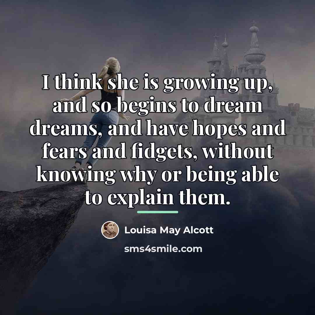 “I think she is growing up, and so begins to…” quote by Louisa May Alcott